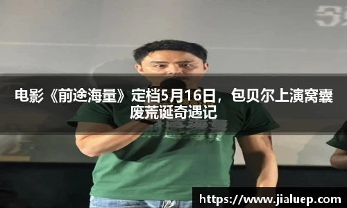 电影《前途海量》定档5月16日，包贝尔上演窝囊废荒诞奇遇记