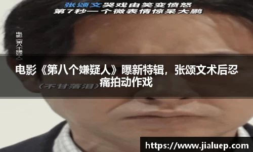 电影《第八个嫌疑人》曝新特辑，张颂文术后忍痛拍动作戏